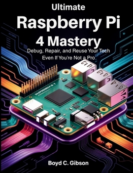 Paperback Ultimate Raspberry PI 4 Mastery: Debug, Repair, and Reuse Your Tech Even If You're Not a Pro Book