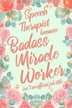 Paperback Speech Therapist Because Badass Miracle Worker Isn't an Official Job Title: 6x9" Lined Floral Matte Cover Notebook/Journal Funny Gift Idea For Speech Book