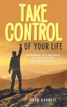 Hardcover Take Control of Your Life: Overcoming Life's Obstacles Difficult Emotions and Problem Behavior Book