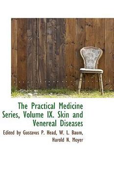 The Practical Medicine Series, Volume IX. Skin and Venereal Diseases