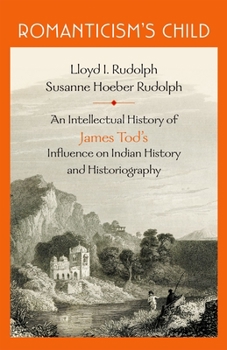 Hardcover Romanticism's Child: An Intellectual History of James Tod's Influence on Indian History and Historiography Book