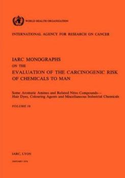 Paperback Vol 16 IARC Monographs: Some Aromatic Amines and Related Nitro Compounds Hair Dyes, Colouring Agents & Miscellaneous Industrial Chemicals Book