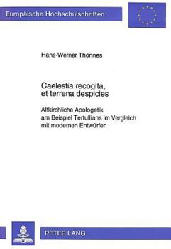 Caelestia Recogita, Et Terrena Despicies: Altkirchliche Apologetik Am Beispiel Tertullians Im Vergleich Mit Modernen Entwuerfen