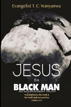 Paperback Jesus Is A Black Man: My people perish not for lack of beauty or money but for lack of knowledge of the truth. He has no form nor comeliness Book