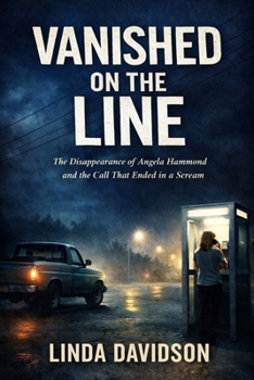 Vanished on the Line: The Disappearance of Angela Hammond and the Call That Ended in a Scream (The Vanished Series)