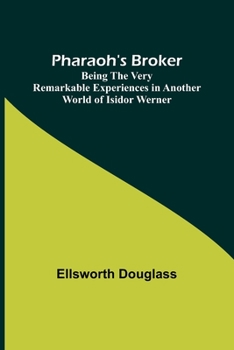 Pharaoh's Broker;Being the Very Remarkable Experiences in Another World of Isidor Werner