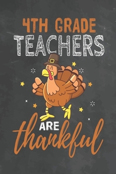 4th Grade Teachers Are Thankful: Journal Notebook 108 Pages 6 x 9 Lined Writing Paper School Thanksgiving Appreciation Gift for Teacher from Student