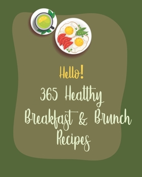 Paperback Hello! 365 Healthy Breakfast & Brunch Recipes: Best Healthy Breakfast & Brunch Cookbook Ever For Beginners [Book 1] Book