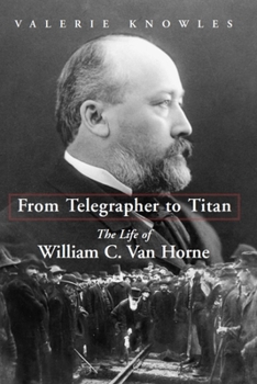 Hardcover From Telegrapher to Titan: The Life of William C. Van Horne Book