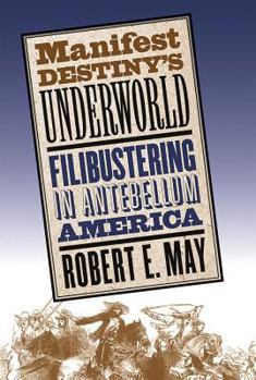 Hardcover Manifest Destiny's Underworld: Filibustering in Antebellum America Book