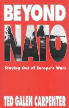 Hardcover Beyond NATO: Staying Out of Europe's Wars a New European Policy for America Book