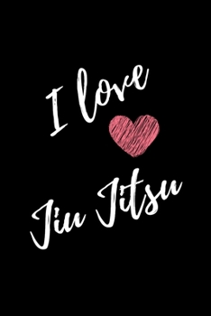 I Love Jiu Jitsu: Black Lined Jiu Jitsu Journal - Martial Art Gift - Sport Notebook Men and Women - Ruled Writing Diary - 6x9 120 pages