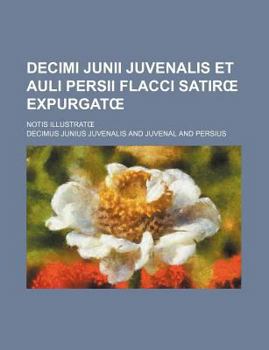 Paperback Decimi Junii Juvenalis et Auli Persii Flacci Satirœ expurgatœ; notis illustratœ Book