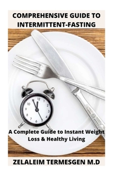 Paperback Comprehensive Guide to Intermitent-Fasting: A Complete Guide to Instant Weight Loss & Healthy Living Book