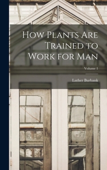Hardcover How Plants are Trained to Work for man; Volume 1 Book