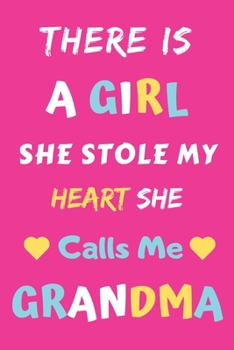 There Is A Girl she Stole My Heart she Calls Me Grandma: lined notebook,gift for girls,granddaughters