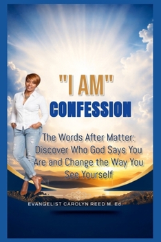 “I AM” CONFESSION: The Words After Matter: Discover Who God Says You Are and Change the Way You See Yourself