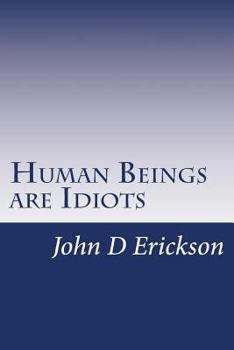 Paperback Human Beings are Idiots: How our thought process creates the illusion of intelligence Book