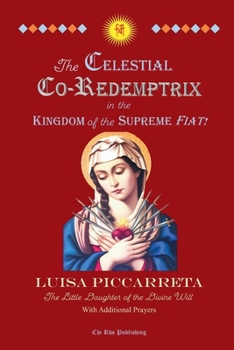 Paperback The Celestial Co-Redemptrix in the Kingdom of the Supreme Fiat!: A Collection of Writings from the Book of Heaven Book