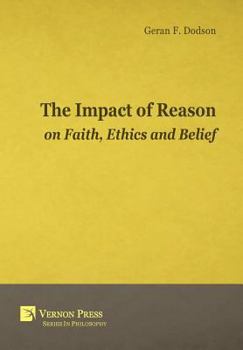Hardcover The Impact Of Reason On Faith, Ethics And Belief Book