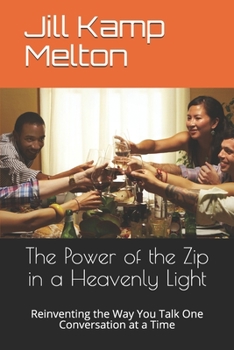 Paperback The Power of the Zip in a Heavenly Light: Reinventing the Way You Talk One Conversation at a Time Book