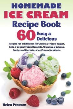 Paperback Homemade Ice Cream Recipe Book: 60 Easy & Delicious Recipes of Traditional Ice Cream & Frozen Yogurt, Keto & Vegan Frozen Desserts, Granitas & Gelatos Book