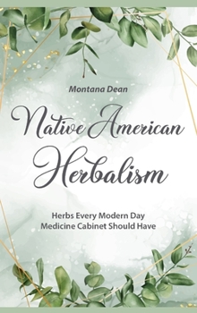 Hardcover Native American Herbalism: Herbs Every Modern Day Medicine Cabinet Should Have Book