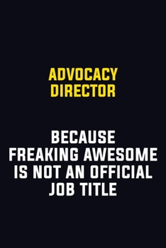 Advocacy Director Because Freaking Awesome Is Not An Official Job Title: Motivational Career Pride Quote 6x9 Blank Lined Job Inspirational Notebook Journal