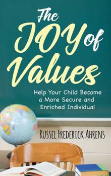 The JOY of VALUES: Help Your Child Become a More Secure and Enriched Individual