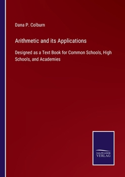 Paperback Arithmetic and its Applications: Designed as a Text Book for Common Schools, High Schools, and Academies Book