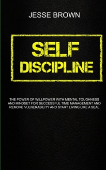 Paperback Self Discipline: The Power Of Willpower With Mental Toughness And Mindset For Successful Time Management And Remove Vulnerability And S Book