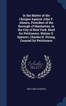 Hardcover In the Matter of the Charges Against John F. Ahearn, President of the Borough of Manhattan, in the City of New York. Brief for Petitioners. Nelson S. Book
