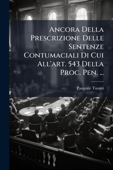 Paperback Ancora Della Prescrizione Delle Sentenze Contumaciali Di Cui All'art. 543 Della Proc. Pen. ... [Italian] Book