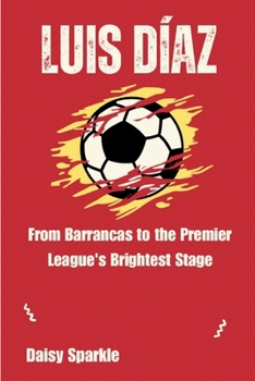 Luis Díaz: From Barrancas to the Premier League's Brightest Stage