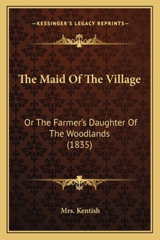 The Maid Of The Village: Or, The Farmer's Daughter Of The Woodlands