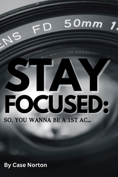 Paperback Stay Focused: So, You Wanna Be A 1st AC... Book