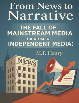 From News to Narrative: The Fall of Mainstream Media (And the Rise of Independent Media)