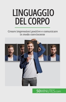 Paperback Linguaggio del corpo: Creare impressioni positive e comunicare in modo convincente [Italian] Book