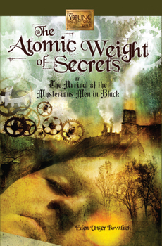 The Atomic Weight of Secrets or The Arrival of the Mysterious Men in Black - Book #1 of the Young Inventors Guild