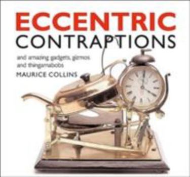 Paperback Eccentric Contraptions: And Amazing Gadgets, Gizmos and Thingamabobs Book