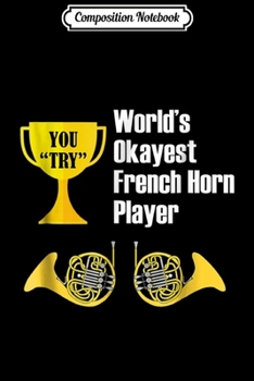 Composition Notebook: French Horn - Funny Okayest French Horn Player Journal/Notebook Blank Lined Ruled 6x9 100 Pages