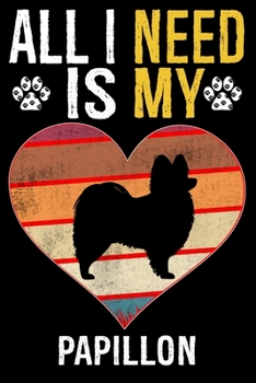 All I Need Is My Papillon: Dog - This is Perfect Cool Funny Humor Gifts For Papillon Dog Lovers - Best Gift For Mom Dad Father Mother Papillon Lover - 116 Pages, 6 x 9, Matte Finish