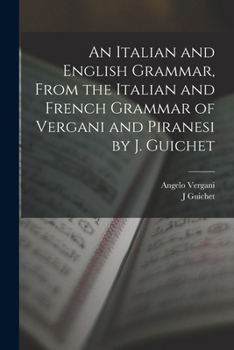 Paperback An Italian and English Grammar, From the Italian and French Grammar of Vergani and Piranesi by J. Guichet Book