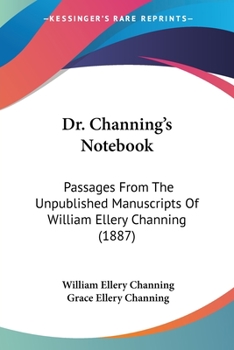 Paperback Dr. Channing's Notebook: Passages From The Unpublished Manuscripts Of William Ellery Channing (1887) Book