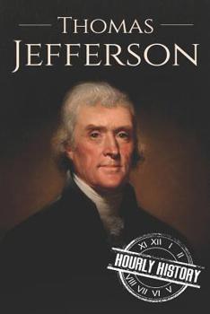 Thomas Jefferson: A Life From Beginning to End - Book #7 of the Founding Fathers of America - Hourly History