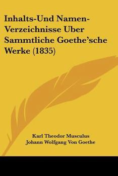 Paperback Inhalts-Und Namen-Verzeichnisse Uber Sammtliche Goethe'sche Werke (1835) [German] Book