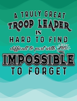 Paperback A Truly Great Troop Leader Is Hard To Find Difficult To Part With And Impossible To Forget: A Complete Must-Have Troop Organizer For Meeting Plan Girl Book
