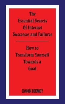 Paperback The Essential Secrets of Internet Successes and Failures: How to Transform Yourself Towards a Goal Book