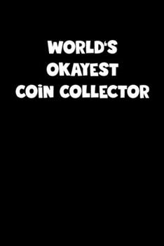 World's Okayest Coin Collector Notebook - Coin Collector Diary - Coin Collector Journal - Funny Gift for Coin Collector: Medium College-Ruled Journey Diary, 110 page, Lined, 6x9 (15.2 x 22.9 cm)