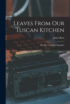 Paperback Leaves From Our Tuscan Kitchen: Or, How to Cook Vegetables Book